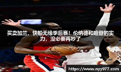 买卖加兰，快船无缘季后赛！伦纳德和哈登的实力，没必要再吵了
